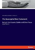 The Apocryphal New Testament: Being All the Gospels, Epistles and Other Pieces now Extant