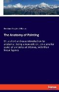 The Anatomy of Painting: Or, a short and easy introduction to anatomy: being a new edition, on a smaller scale, of six tables of Albinus, with