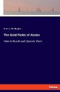 The Gold Fields of Alaska: How to Reach and Operate them