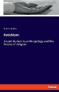 Fetichism: A contribution to anthropology and the history of religion