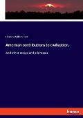 American contributions to civilization,: And other essays and addresses