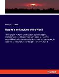 Hospitals and Asylums of the World: Their origin, history, construction, administration, management, and legislation; with plans of the chief medical