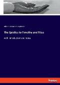 The Epistles to Timothy and Titus: with introduction and notes