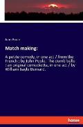 Match making: A petite comedy, in one act / from the French; by John Poole. The dumb belle: an original comedietta, in one act / by