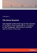 The Army Reunion: with reports of the meetings of the societies of the Army of the Cumberland - the Army of the Tennessee - the Army of