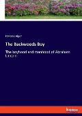 The Backwoods Boy: The boyhood and manhood of Abraham Lincoln