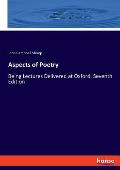 Aspects of Poetry: Being Lectures Delivered at Oxford. Seventh Edition