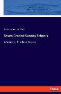 Seven Graded Sunday Schools: A Series of Practical Papers