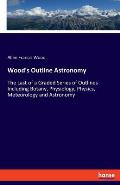 Wood's Outline Astronomy: The Last of a Graded Series of Outlines Including Botany, Physiology, Physics, Meteorology and Astronomy