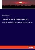 The Animal-lore of Shakspeares Time: including quadrupeds, birds, reptiles, fish and insects