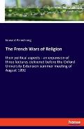 The French Wars of Religion: their political aspects - an expansion of three lectures delivered before the Oxford University Extension summer meeti