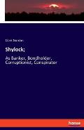 Shylock;: As Banker, Bondholder, Corruptionist, Conspirator