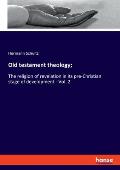 Old testament theology;: The religion of revelation in its pre-Christian stage of development - Vol. 2