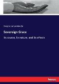 Sovereign Grace: its source, its nature, and its effects