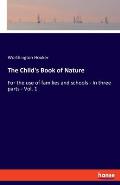 The Child's Book of Nature: For the use of families and schools - In three parts - Vol. 1