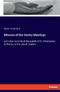 Minutes of the Vestry Meetings: and other records of the parish of St. Christopher le Stocks, in the city of London