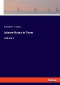 Leisure Hours in Town: Volume 1