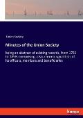 Minutes of the Union Society: being an abstract of existing records, from 1750 to 1858; comprising, also, chronological lists of its officers, membe