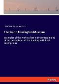 The South Kensington Museum: examples of the works of art in the museum and of the decorations of the building with brief descriptions