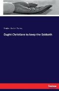 Ought Christians to keep the Sabbath