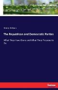 The Republican and Democratic Parties: What They Have Done and What They Propose to Do
