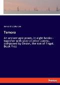 Temora: An ancient epic poem, in eight books - together with several other poems, composed by Ossian, the son of Fingal. Book