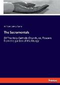 The Sacramentals: Of The Holy Catholic Church, or, Flowers from the garden of the liturgy