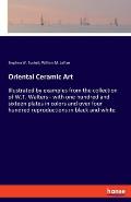 Oriental Ceramic Art: Illustrated by examples from the collection of W.T. Walters - with one hundred and sixteen plates in colors and over f