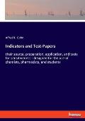 Indicators and Test-Papers: their source, preparation, application, and tests for sensitiveness - designed for the use of chemists, pharmacists, a