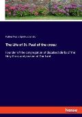 The Life of St. Paul of the cross: Founder of the congregation of discalced clerks of the Holy Cross and passion of Our Lord