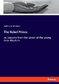 The Rebel Prince: or, Lessons from the career of the young man Absalom