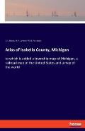 Atlas of Isabella County, Michigan: to which is added a township map of Michigan, a railroad map of the United States and a map of the world