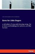 Gems for Little Singers: a collection of easy and pleasing songs, for primary and kindergarten schools, and the nursery