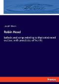 Robin Hood: ballads and songs relating to that celebrated outlaw; with anecdotes of his life