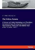 The Vishnu Purana: A System of Hindu Mythology and Tradition, Translated from the original Sanskrit and Illustrated by Notes derived chie