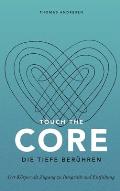 Touch the Core. Die Tiefe ber?hren.: Der K?rper als Zugang zu Integrit?t und Entfaltung