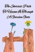 The Shortest Path To Heaven Is Through A Garden Gate: Gardening Gifts For Women Under 20 Dollars - Vegetable Growing Journal - Gardening Planner And L
