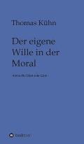 Der eigene Wille in der Moral: Versuche ?ber das Gute