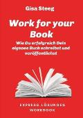 Work for your Book: Wie Du erfolgreich Dein eigenes Buch schreibst und ver?ffentlichst
