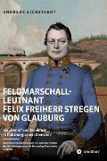 Feldmarschall-Leutnant Felix Freiherr Stregen von Glauburg: Ein Genie aus Frankfurt in Habsburgischen Diensten