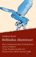 Bellindas Abenteuer - Die fantastischen Erlebnisse eines Pudels: Vom Zauberwald zur Deutschen M?rchenstra?e