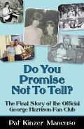 Do You Promise Not To Tell?: The Final Story of the Official George Harrison Fan Club