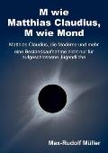 M wie Matthias Claudius, M wie Mond: Matthias Claudius, die Moderne und mehr - eine Bestandsaufnahme nicht nur f?r aufgeschlossene Jugendliche
