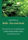 Reiki - Der erste Grad: Praxisbuch zur Ausbildung im traditionellen Reiki System nach Mikao Usui
