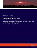 The History of the Jews: from the earliest period down to modern times, 3rd ed., in Three Volumes - Vol. 1