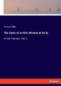 The Diary of an Idle Woman in Sicily: in Two Volumes - Vol. 1