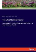The Life of Schleiermacher: as unfolded in his Autobiography and Letters, in Two Volumes - Vol. 1