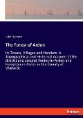 The Forest of Arden: its Towns, Villages and Hamlets: A Topographical and Historical Account of the district and around Henley-in-Arden and