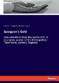 Spurgeon's Gold: new selections from the works of C. H. Spurgeon, pastor of the Metropolitan Tabernacle, London, England