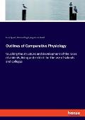 Outlines of Comparative Physiology: touching the structure and development of the races of animals, living and extinct: for the use of schools and col